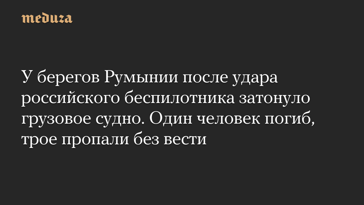 У берегов Румынии после удара российского беспилотника затонуло грузовое судно. Один человек погиб, трое пропали без вести