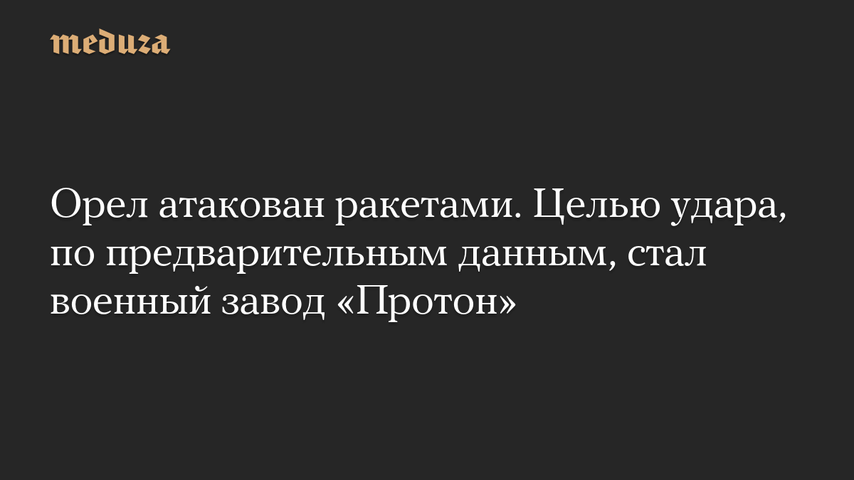 Орел атакован ракетами. Целью удара, по предварительным данным, стал военный завод «Протон»
