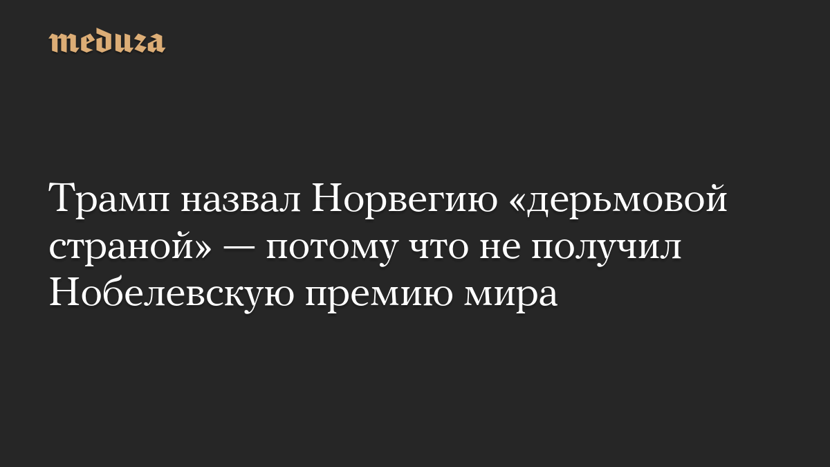 Трамп назвал Норвегию «дерьмовой страной» — потому что не получил Нобелевскую премию мира