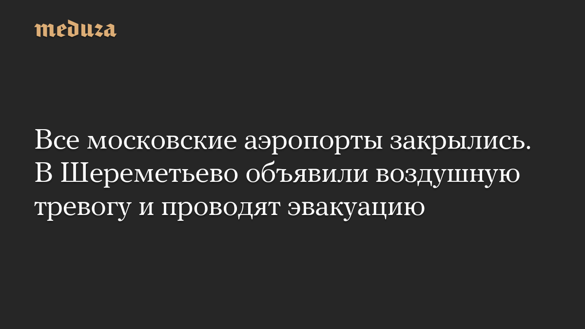 Все московские аэропорты закрылись. В Шереметьево объявили воздушную тревогу и проводят эвакуацию